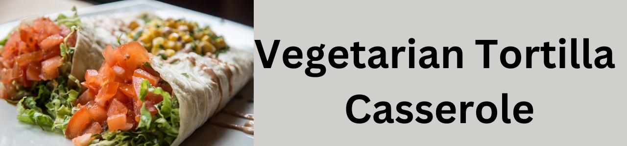 Vegetarian Tortilla Casserole.Affordable Eats