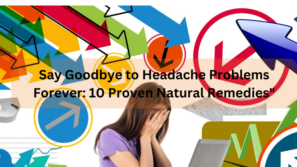 Say Goodbye to Headache Problems Forever 10 Proven Natural Remedies